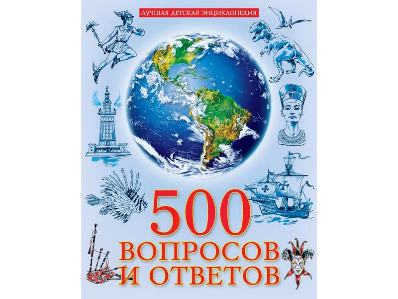 ЛУЧШАЯ ДЕТСКАЯ ЭНЦИКЛОПЕДИЯ. 500 ВОПРОСОВ И ОТВЕТОВ
